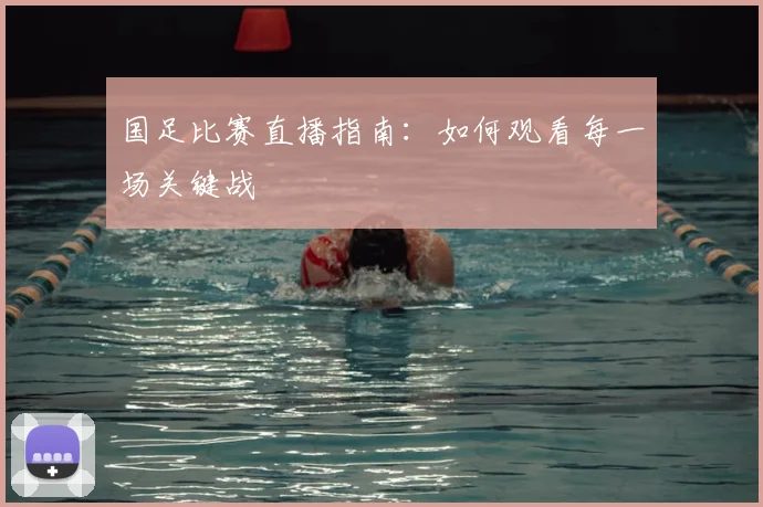 国足比赛直播指南：如何观看每一场关键战