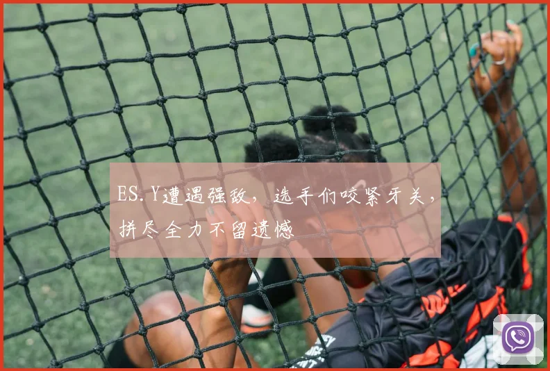 ES.Y遭遇强敌，选手们咬紧牙关，拼尽全力不留遗憾