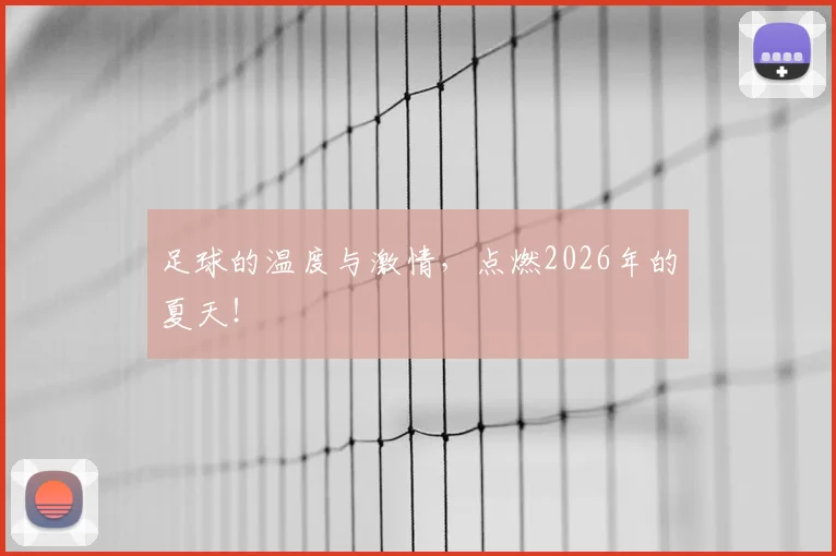 足球的温度与激情，点燃2026年的夏天！