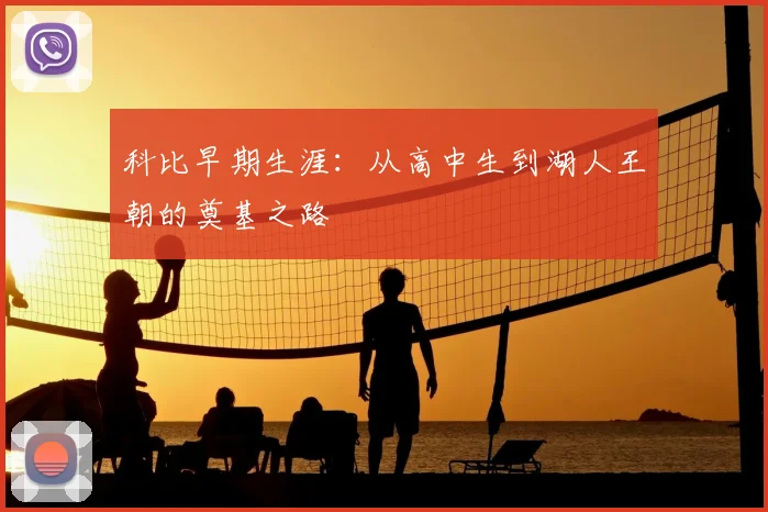 科比早期生涯:从高中生到湖人王朝的奠基之路