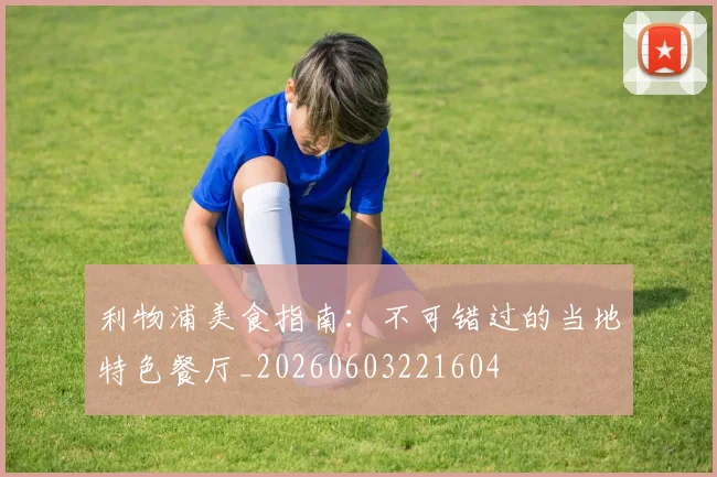 利物浦美食指南：不可错过的当地特色餐厅_20260603221604